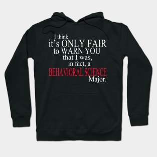 I Think It’s Only Fair To Warn You That I Was In Fact A Behavioral Science Major Hoodie